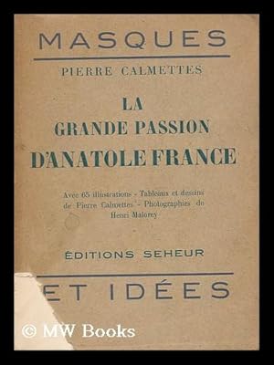 Imagen del vendedor de La Grande Passion D'Anatole France / Avec 65 Illustrations, Tableaux Et Dessins De Pierre Calmettes, Photographies De Henri Malorey a la venta por MW Books