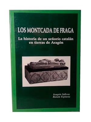 LOS MONTCADA DE FRAGA. La Historia De Un Señorio Catalan En Tierras De Aragon.