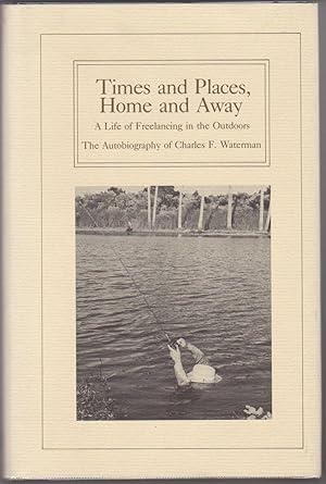 Times and Places, Home and Away: A Life of Freelancing in the Outdoors: The Autobiography of Char...