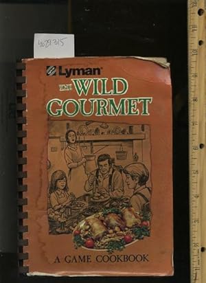 Image du vendeur pour Lyman : The Wild Gourmet : A Game Cookbook [A Cookbook / Recipe Collection / Compilation of Fresh Ideas, Traditional / Regional Fare, Comprehensive Cooking Instructions + Techniques Explained, Wild Game, Hunting Fishing Animal Hunted for sport] mis en vente par GREAT PACIFIC BOOKS