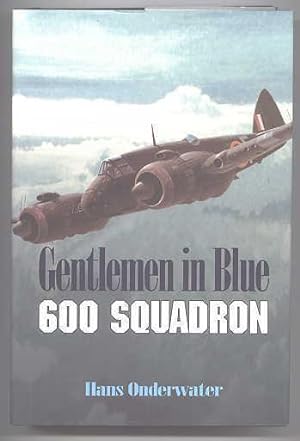 GENTLEMEN IN BLUE. THE HISTORY OF NO. 600 (CITY OF LONDON) SQUADRON, ROYAL AUXILIARY AIR FORCE AN...