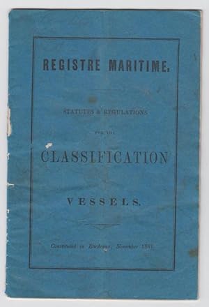 Registre Maritime: Statutes & Regulations for the Classification of Vessels, Constituted in Borde...