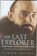 THE LAST EXPLORER; Hubert Wilkins - Australia's Unknown Hero
