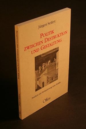 Seller image for Politik zwischen Destruktion und Gestaltung : Studien zur Vernderung von Politik. for sale by Steven Wolfe Books