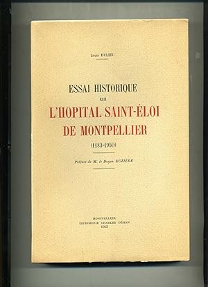 ESSAI HISTORIQUE SUR L'HOPITAL SAINT-ÉLOI DE MONTPELLIER (1183-1950). Préface de M. Le doyen Euzi...