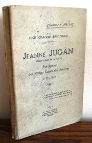 Une grande Bretonne. Jeanne Jugan (Soeur Marie de la Croix) Fondatrice des petites soeurs des Pau...