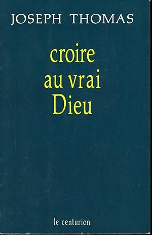 Croire au vrai Dieu