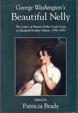 Imagen del vendedor de George Washington's Beautiful Nelly: The Letters of Eleanor Parke Custis Lewis to Elizabeth Bordley Gibson, 1794-1851 a la venta por Dorley House Books, Inc.