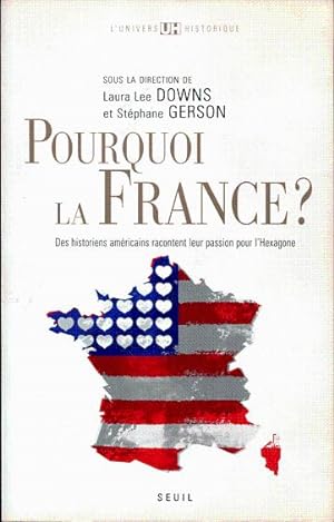 Seller image for Pourquoi la France? Des historiens amricains racontent leur passion pour l'Hexagone. for sale by L'ivre d'Histoires