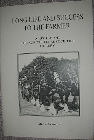 Seller image for Long Life and Success to the Farmer : A History of the Agricultural Societies of Bury for sale by eclecticbooks