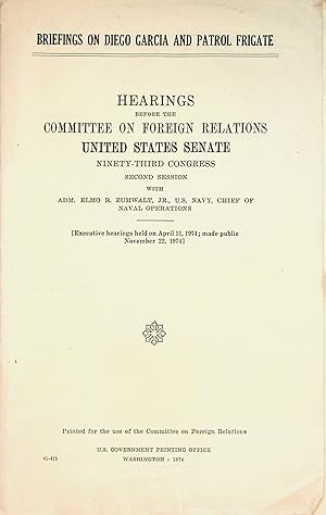 Immagine del venditore per Briefings on Diego Garcia and Patrol Frigate. Hearings before The Committee on Foreign Relations United States Senate Ninety-Third Congress Second Session. venduto da FOLIOS LIMITED