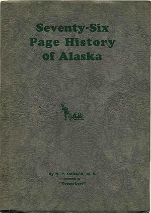 SEVENTY-SIX PAGE HISTORY OF ALASKA. By the Author of "Totem Lore." Signed by H.P. Corser.