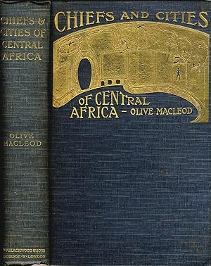 Chiefs and Cities of Central Africa, Across Lake Chad by Way of British, French and German Territ...