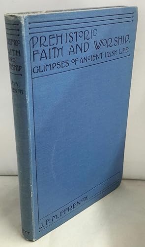 Prehistoric Faith and Worship Glimpses of Ancient Irish Life.