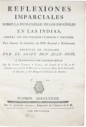 Imagen del vendedor de Reflexiones imparciales sobre la humanidad de los espaoles en las Indias, contra los pretendidos filsofos y polticos. Para ilustrar las historias de MM. Raynal y Robertson. Escritas en italiano por el Abate Don Juan Nuix, y traducidas con algunas notas por D. Pedro Varela y Ulloa . a la venta por Richard C. Ramer Old and Rare Books