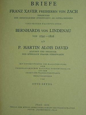 Bild des Verkufers fr Briefe Franz Xaver Freiherrn von Zach, Direktors der Herzoglichen Sternwarte am Gotha-Seeberg, und seines Nachfolgers Berhards von Lindenau von 1791 - 1816 an P. Martin Alois David, Adjunkt und Direktor der Kniglich Prager Sternwarte. Mit Unterttzung des Masarykfondes beim cechoslovakischen National-Forschungsrate aus dem Archiv der Prager Sternwarte. Herausgegeben und mit einem Vorwort von Otto Seydl. zum Verkauf von Antiquariat Tarter, Einzelunternehmen,