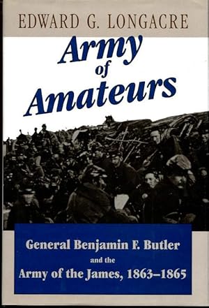 Army of Amateurs: General Benjamin F. Butler and the Army of the James, 1863-1865