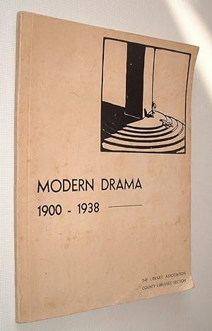 Modern Drama 1900-1938 A Select List of Plays Published Since 1900,and of Works on Dramatic Theor...