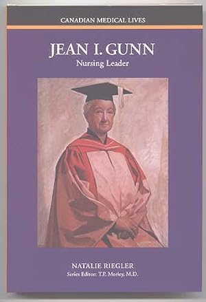 JEAN I. GUNN: NURSING LEADER. CANADIAN MEDICAL LIVES SERIES.