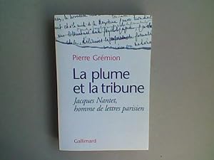 Seller image for La plume et la tribune. Jacques Nantet, homme de lettres parisien. for sale by Librairie de la Garenne