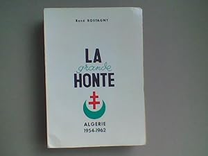 La grande honte. Histoire de la rébellion en Algérie française du 1er novembre 1954 au 3 juillet ...