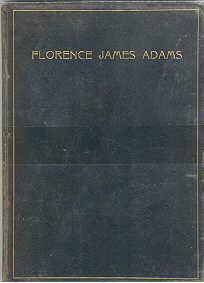 Florence James Adams: August 25, 1862 to April 5, 1910 A Sketch of Her Life and Work