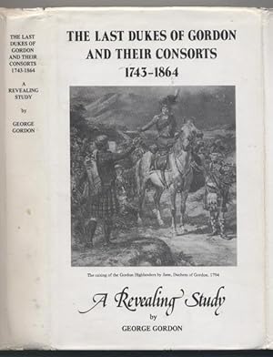 The Last Dukes of Gordon and Their Consorts, 1742 - 1864: a Revealing Study