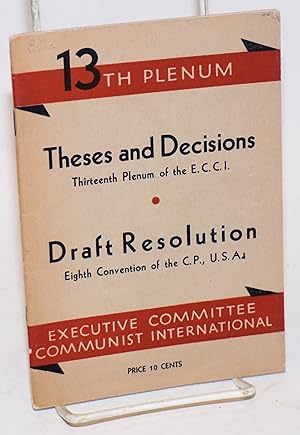 Theses and Declarations: thirteenth plenum of the ECCI [with] Draft Resolution, eighth convention...
