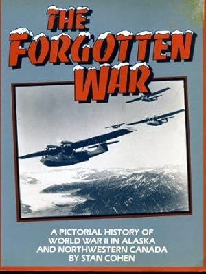 The Forgotten War; A Pictorial History of World War 11 in Alaska and Canada