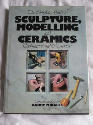 The Complete Guide to Sculpture, Modelling and Ceramics : Techniques and Materials