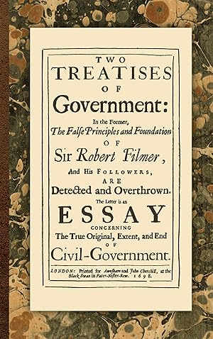 Two Treatises of Government: In the Former The False Principles and.