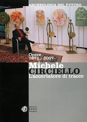 Imagen del vendedor de Michele Circiello l'accertatore di tracce. Archeologia del futuro. Opere 1971-2007. a la venta por FIRENZELIBRI SRL