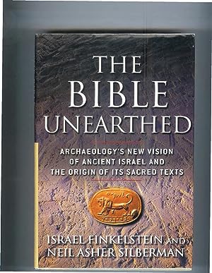 THE BIBLE UNEARTHED; Archaeology's New Vision Of Ancient Israel And Its Sacred Texts.