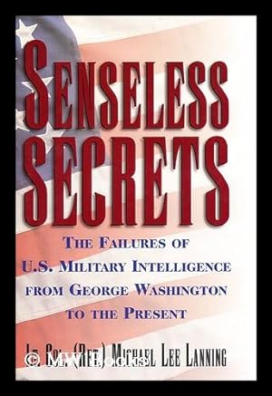 Seller image for Senseless Secrets The Failures of U. S. Military Intelligence from George Washington to the Present for sale by MW Books Ltd.