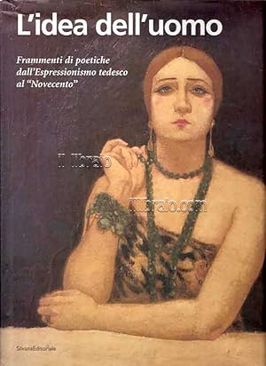 L'idea dell'uomo. Frammenti di poetiche dall'Espressionismo tedesco al 'Novecento'