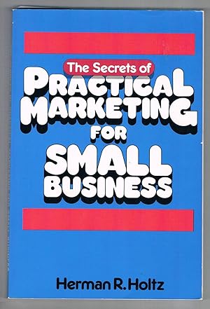 Image du vendeur pour The Secrets of Practical Marketing for Small Business mis en vente par Riverhorse Books