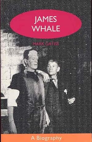 James Whale: A Biography or The Would-Be Gentleman.