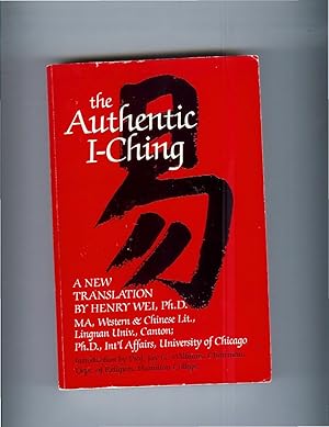Seller image for THE AUTHENTIC I CHING. A New Translation With Commentary By Henry Wei. Introduction By Prof. Jay G. Williams. for sale by Chris Fessler, Bookseller