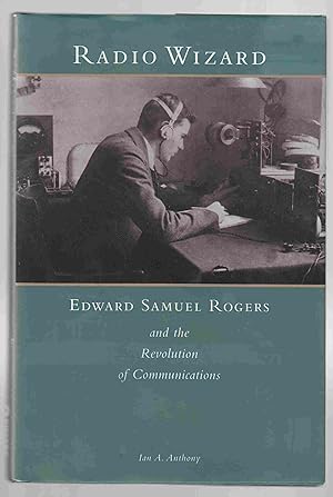 Radio Wizard: Edward Samuel Rogers and the Revolution of Communication