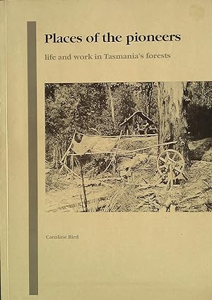 Places of the Pioneers: Life and work in Tasmania's Forests.