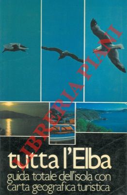 Tutta l'Elba. Guida totale dell'isola con carta geografica turistica.