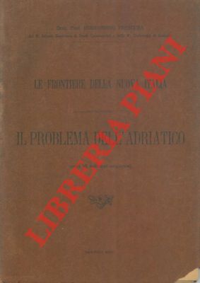 Le frontiere della nuova Italia. Il problema dell'Adriatico.