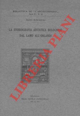 Bild des Verkufers fr La storiografia artistica bolognese dal Lamo all'Orlandi. zum Verkauf von Libreria Piani