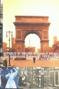 REPUBLIC OF DREAMS : Greenwich Village: The American Bohemia, 1910-1960