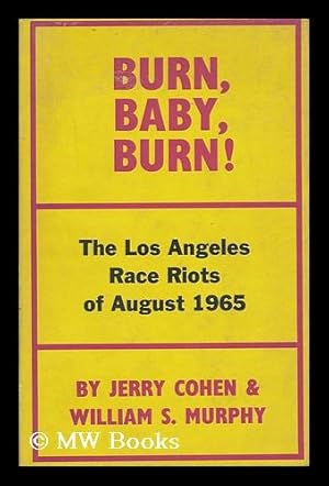 Immagine del venditore per Burn, Baby, Burn! The Los Angeles Race Riot, August, 1965, by Jerry Cohen and William S. Murphy. Introd. by Robert Kirsch. venduto da MW Books Ltd.