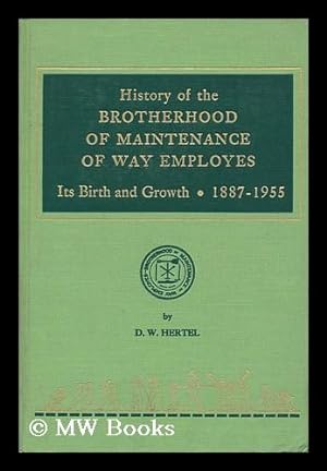 Image du vendeur pour History of the Brotherhood of Maintenance of Way Employes Its Birth and Growth 1887-1955 mis en vente par MW Books Ltd.