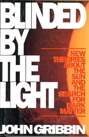 Imagen del vendedor de BLINDED BY THE LIGHT: New Theories about the Sun and the Search for Dark Matter a la venta por Round Table Books, LLC