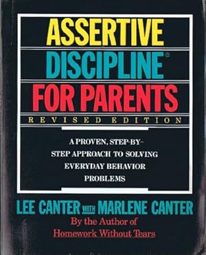 Assertive Discipline for Parents : A Proven Step-by-Step Approach to Solving Everyday Behavior Pr...