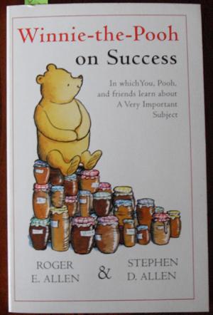 Winnie-the-Pooh on Success: In Which You, Pooh, and Friends Learn About A Very Important Subject
