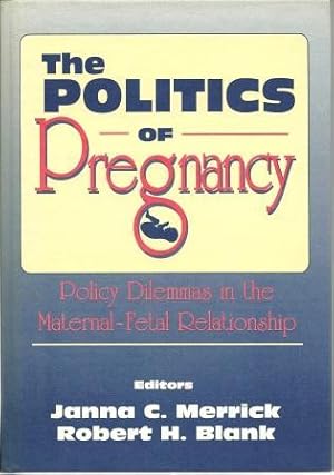 Seller image for The Politics of Pregnancy: Policy Dilemmas in the Maternal-Fetal Relationship for sale by Works on Paper